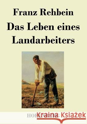 Das Leben eines Landarbeiters Rehbein, Franz 9783843021425 Hofenberg - książka