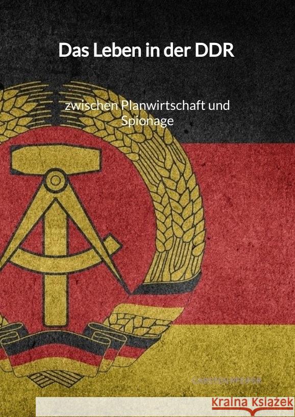 Das Leben in der DDR - zwischen Planwirtschaft und Spionage Pfeifer, Carsten 9783347991835 Jaltas Books - książka