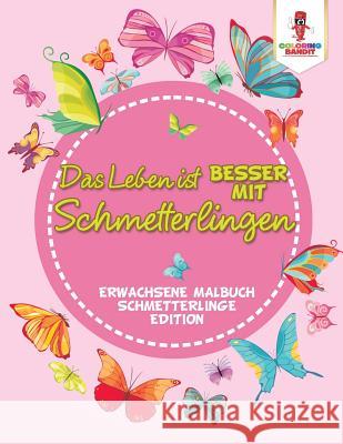 Das Leben ist besser mit Schmetterlingen: Erwachsene Malbuch Schmetterlinge Edition Coloring Bandit 9780228213482 Coloring Bandit - książka