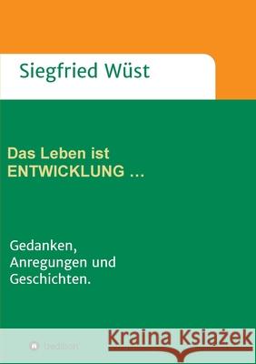 Das Leben ist ENTWICKLUNG ...: Gedanken, Anregungen und Geschichten. Wüst, Siegfried 9783347056091 Tredition Gmbh - książka