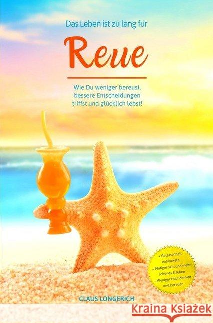 Das Leben ist zu lang für Reue! : Wie Du weniger bereust, bessere Entscheidungen triffst und glücklich lebst! Longerich, Claus 9783746792682 epubli - książka