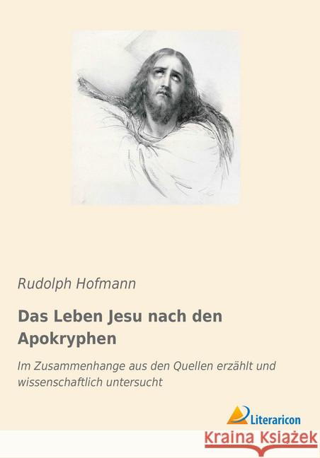 Das Leben Jesu nach den Apokryphen : Im Zusammenhange aus den Quellen erzählt und wissenschaftlich untersucht Hofmann, Rudolph 9783965062603 Literaricon - książka