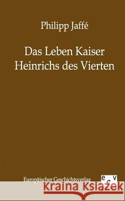 Das Leben Kaiser Heinrichs Des Vierten Jaffé, Philipp 9783863822439 Europäischer Geschichtsverlag - książka