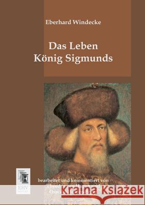 Das Leben Konig Sigmunds Eberhard Windecke Theodor Von Hagen Oswald Holder-Egger 9783955643867 Ehv-History - książka