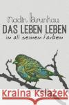 Das Leben leben - in all seinen Farben Nadin Brunkau 9781519364975 Createspace Independent Publishing Platform