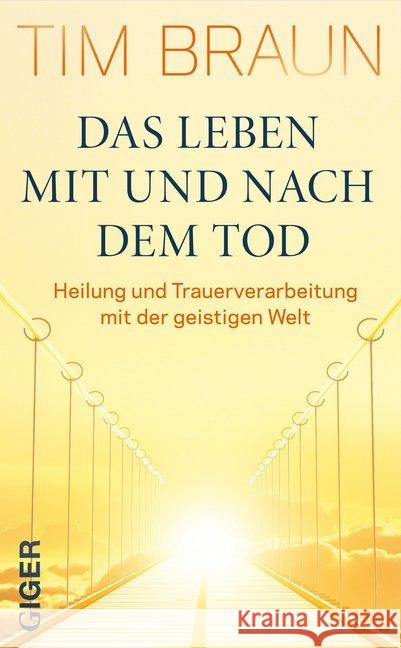 Das Leben mit und nach dem Tod : Heilung und Trauerverarbeitung mit der geistigen Welt Braun, Tim 9783906872278 Giger - książka