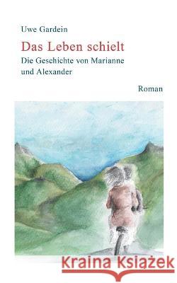 Das Leben Schielt: Die Geschichte von Marianne & Alexander Uwe Gardein 9783756887545 Books on Demand - książka