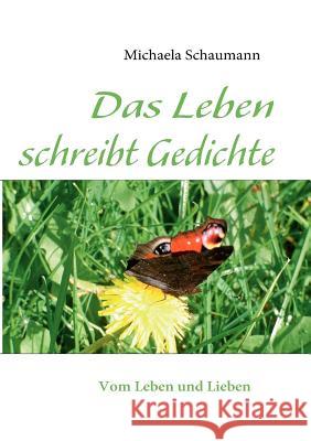 Das Leben schreibt Gedichte: Vom Leben und Lieben Schaumann, Michaela 9783842345577 Books on Demand - książka