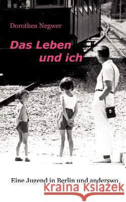 Das Leben und ich: Eine Jugend in Berlin und anderswo Negwer, Dorothea 9783833413735 Books on Demand - książka