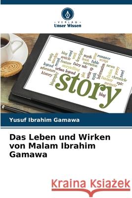 Das Leben und Wirken von Malam Ibrahim Gamawa Ibrahim Gamawa, Yusuf 9786209056406 Verlag Unser Wissen - książka