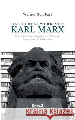 Das Lebenswerk von Karl Marx: Sein sozialer und wirtschaftlicher Einfluss im beginnenden 20. Jahrhundert Sombart, Werner 9783963450242 Severus - książka