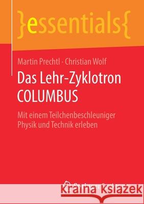 Das Lehr-Zyklotron Columbus: Mit Einem Teilchenbeschleuniger Physik Und Technik Erleben Prechtl, Martin 9783658297091 Springer Spektrum - książka