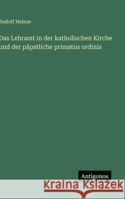 Das Lehramt in der katholischen Kirche und der p?pstliche primatus ordinis Rudolf Heinze 9783563882238 Antigonos Verlag - książka