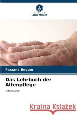 Das Lehrbuch der Altenpflege Begum, Farzana 9786203916690 Verlag Unser Wissen - książka