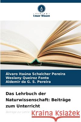 Das Lehrbuch der Naturwissenschaft: Beiträge zum Unterricht Schalcher Pereira, Alvaro Itauna, Queiroz Fonte, Weslany, G. S. Pereira, Aldemir da 9786203893953 Verlag Unser Wissen - książka