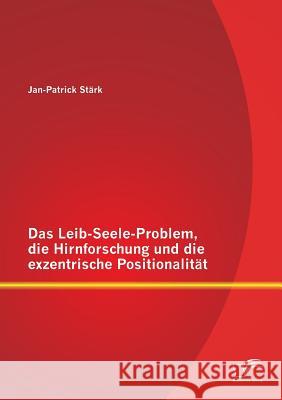 Das Leib-Seele-Problem, die Hirnforschung und die exzentrische Positionalität Stärk, Jan-Patrick 9783842868984 Diplomica Verlag Gmbh - książka