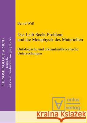 Das Leib-Seele-Problem und die Metaphysik des Materiellen: Ontologische und erkenntnistheoretische Untersuchungen Bernd Waß 9783110325072 De Gruyter - książka