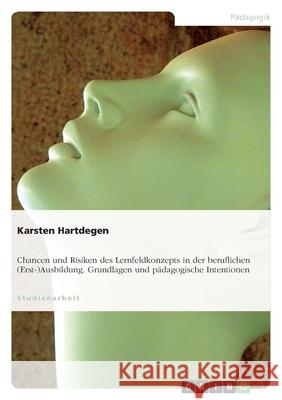 Das Lernfeldkonzept - theoretische Grundlagen, pädagogische Intentionen, Chancen, Risiken, Stärken und Schwächen seiner Implementierung im schulischen Teil der beruflichen (Erst-) Ausbildung Karsten Hartdegen 9783638596978 Grin Verlag - książka