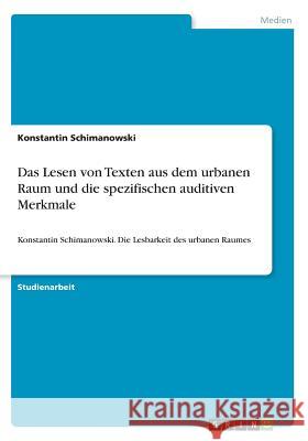 Das Lesen von Texten aus dem urbanen Raum und die spezifischen auditiven Merkmale: Konstantin Schimanowski. Die Lesbarkeit des urbanen Raumes Schimanowski, Konstantin 9783668535671 Grin Verlag - książka