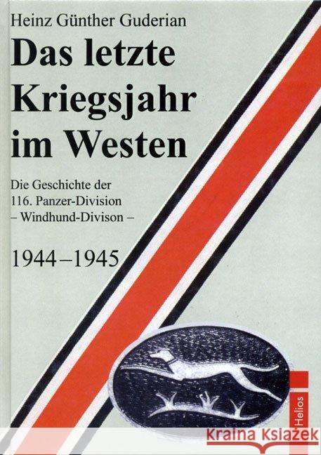 Das letzte Kriegsjahr im Westen : Die Geschichte der 116. Panzer-Division - Windhund-Division - 1944-1945 Guderian, Heinz G.   9783869330402 Helios Verlag - książka
