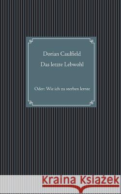 Das letzte Lebwohl: Oder: Wie ich zu sterben lernte Dorian Caulfield 9783752851632 Books on Demand - książka