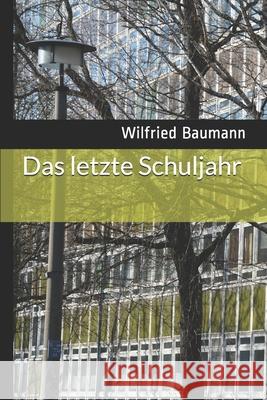 Das letzte Schuljahr Baumann, Wilfried 9781494328009 Createspace - książka