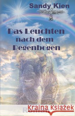 Das Leuchten nach dem Regenbogen Kien, Sandy 9781537771267 Createspace Independent Publishing Platform - książka