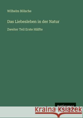 Das Liebesleben in der Natur: Zweiter Teil Erste H?lfte Wilhelm B?lsche 9783563961681 Antigonos Verlag - książka