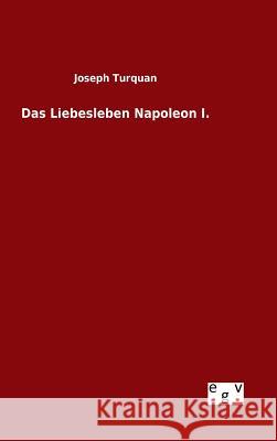 Das Liebesleben Napoleon I. Joseph Turquan 9783734001970 Salzwasser-Verlag Gmbh - książka