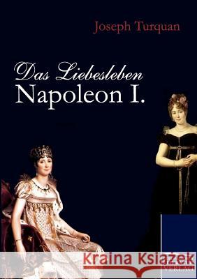 Das Liebesleben Napoleon I. Turquan, Joseph   9783862670253 Europäischer Hochschulverlag - książka