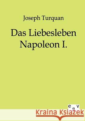 Das Liebesleben Napoleon I. Turquan, Joseph 9783863821586 Europäischer Geschichtsverlag - książka