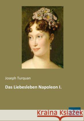 Das Liebesleben Napoleon I. Turquan, Joseph 9783956922497 Fachbuchverlag-Dresden - książka