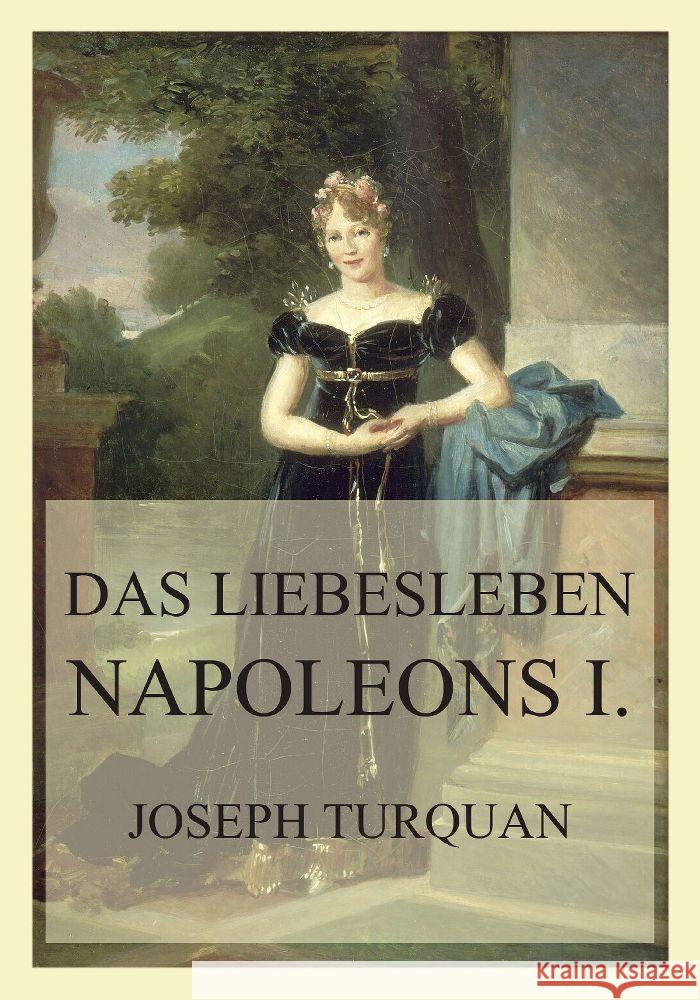 Das Liebesleben Napoleons I. Turquan, Joseph 9783988689986 Jazzybee Verlag - książka