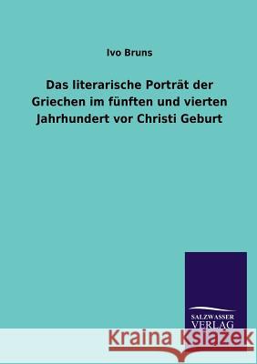 Das Literarische Portrat Der Griechen Im Funften Und Vierten Jahrhundert VOR Christi Geburt Ivo Bruns 9783846037225 Salzwasser-Verlag Gmbh - książka