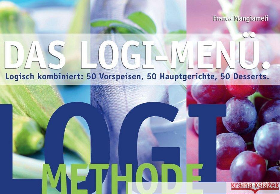 Das LOGI-Menü : Logisch kombiniert: 50 Vorspeisen, 50 Hauptgerichte, 50 Desserts Mangiameli, Franca 9783958140066 Systemed - książka