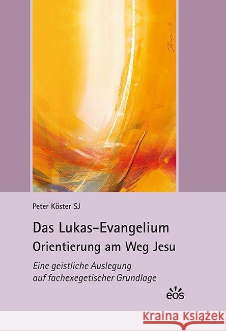 Das Lukas-Evangelium. Orientierung am Weg Jesu : Eine geistliche Auslegung auf fachexegetischer Grundlage Köster, Peter 9783830678632 EOS Verlag - książka