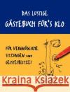 Das lustige Gästebuch für's Klo - für vergnügliche Sitzungen und Geistesblitze Abel, A. Bernd 9783837014532 Books on Demand