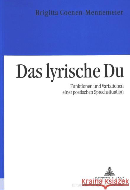 Das Lyrische Du: Funktionen Und Variationen Einer Poetischen Sprechsituation Coenen-Mennemeier, Brigitta 9783631523421 Peter Lang Gmbh, Internationaler Verlag Der W - książka