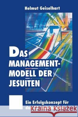 Das Managementmodell Der Jesuiten: Ein Erfolgskonzept Für Das 21. Jahrhundert Geiselhart, Helmut 9783322827890 Gabler Verlag - książka