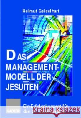 Das Managementmodell Der Jesuiten: Ein Erfolgskonzept Für Das 21. Jahrhundert Geiselhart, Helmut 9783409190886 Gabler Verlag - książka