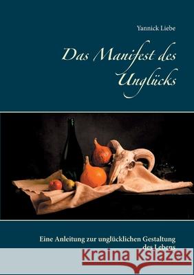 Das Manifest des Unglücks: Eine Anleitung zur unglücklichen Gestaltung des Lebens Yannick Liebe 9783751905275 Books on Demand - książka