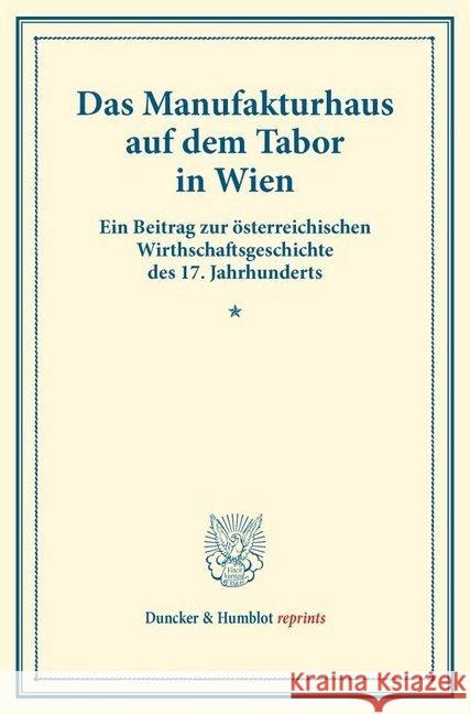 Das Manufakturhaus Auf Dem Tabor in Wien: Ein Beitrag Zur Osterreichischen Wirthschaftsgeschichte Des 17. Jahrhunderts. (Staats- Und Socialwissenschaf Duncker &. Humblot 9783428176946 Duncker & Humblot - książka