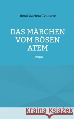 Das Märchen vom bösen Atem: Roman Du Mont-Tonnerre, Henri 9783755708070 Books on Demand - książka
