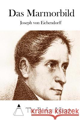 Das Marmorbild Joseph Von Eichendorff The Perfect Library 9781512304589 Createspace - książka
