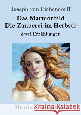 Das Marmorbild / Die Zauberei im Herbste (Großdruck): Zwei Erzählungen Joseph Von Eichendorff 9783847832263 Henricus - książka