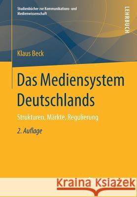 Das Mediensystem Deutschlands: Strukturen, Märkte, Regulierung Beck, Klaus 9783658117788 Springer, Berlin - książka