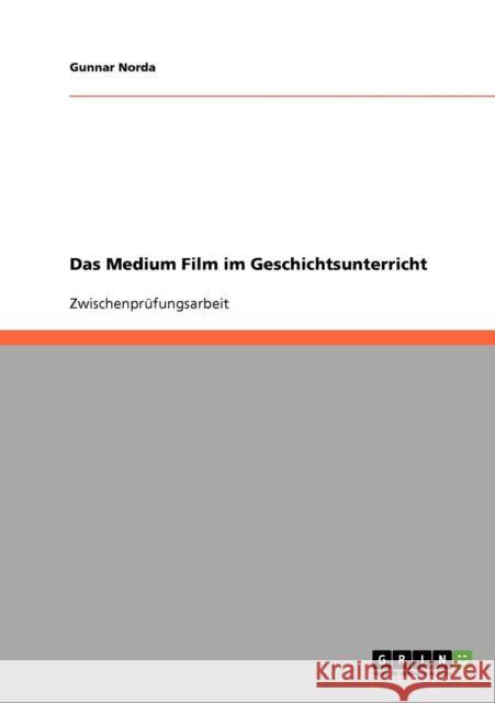 Das Medium Film im Geschichtsunterricht Gunnar Norda 9783638732406 Grin Verlag - książka