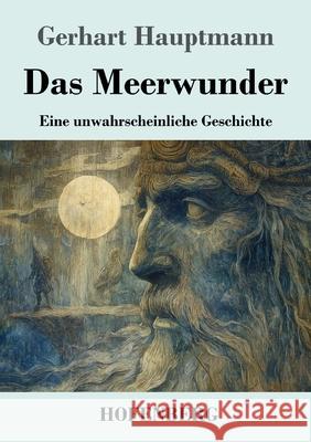Das Meerwunder: Eine unwahrscheinliche Geschichte Gerhart Hauptmann 9783743754065 Henricus - Edition Deutsche Klassik Gmbh, Ber - książka