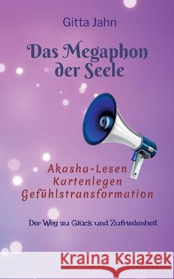 Das Megaphon der Seele: Akasha-Lesen Kartenlegen Gef?hlstransformation Gitta Jahn 9783753416632 Bod - Books on Demand - książka