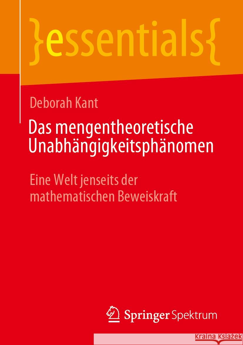 Das Mengentheoretische Unabh?ngigkeitsph?nomen: Eine Welt Jenseits Der Mathematischen Beweiskraft Deborah Kant 9783662710968 Springer Spektrum - książka